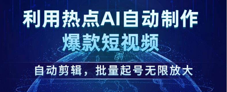 热点结合AI自动制作爆款短视频 批量剪辑起号实操玩法详解