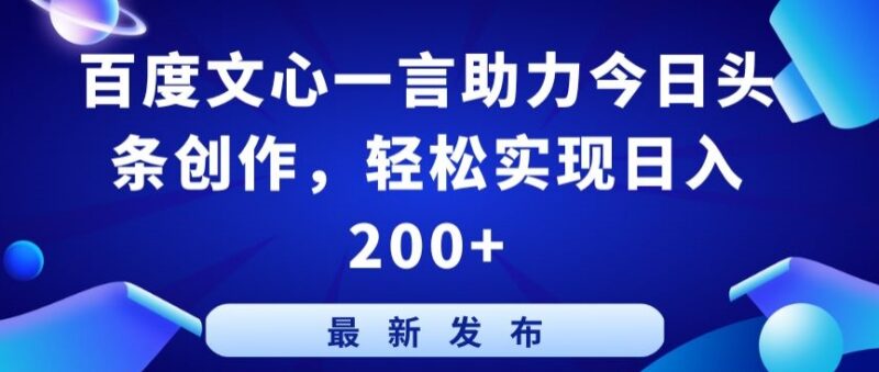 如何利用百度文心一言创作今日头条内容 实现稳定副业增收