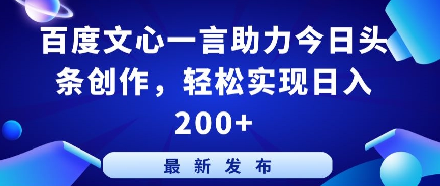 百度文心一言助力今日头条创作,轻松实现日入200+【揭秘】