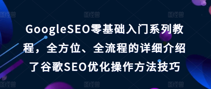 GoogleSEO零基础入门全流程教程 谷歌优化实操方法技巧详解