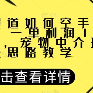 宠物赛道零成本盈利方法 高利润宠物中介项目实操思路教学-雨叶虚拟资源网