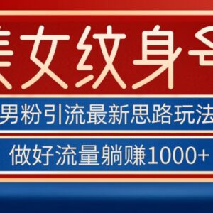 男粉引流实用思路分享 美女纹身号运营玩法及获客技巧解析-雨叶虚拟资源网