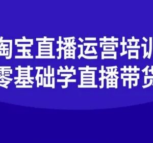 零基础淘宝直播运营系统培训 全流程掌握直播卖货核心技巧-雨叶虚拟资源网