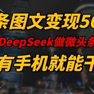 Deepseek辅助写微头条变现方法 零基础有手机单条可赚500-雨叶虚拟资源网