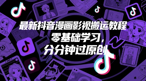 零基础抖音漫画影视搬运教程 实用操作技巧助力轻松过原创审核