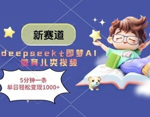 DeepSeek搭配即梦AI制作育儿类视频 5分钟一条落地变现教程-雨叶虚拟资源网