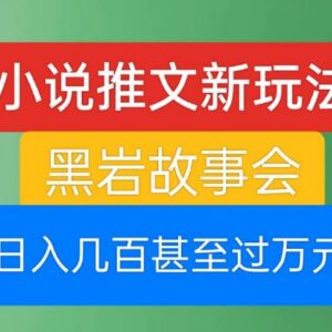 黑岩故事会小说推文新玩法揭秘 零门槛操作单日收益可达上万元-雨叶虚拟资源网