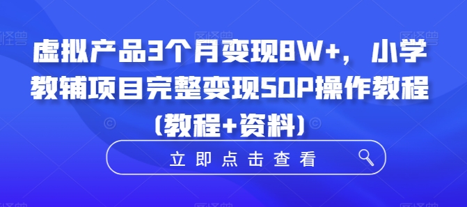 小学教辅虚拟产品完整变现SOP 3个月盈利8万实操教程