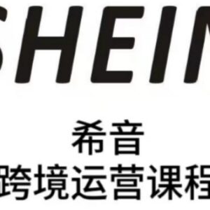 SHEIN希音全流程运营实战课 全托管半托管卖家运营提升教程-雨叶虚拟资源网