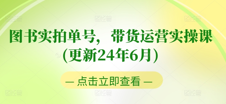 2024年6月更新图书实拍书单号带货运营课 0粉起号零基础入门进阶