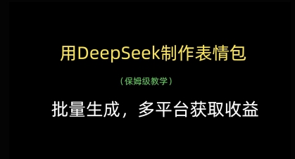 利用DeepSeek批量制作表情包 多平台获取收益全流程教程
