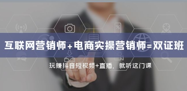 互联网营销师双证班 抖音短视频直播带货实操系统课程