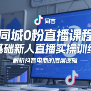 零基础同城0粉直播实操训练营 抖音电商底层逻辑解析-雨叶虚拟资源网