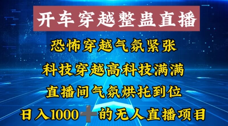 市面收费998的开车穿越无人直播玩法拆解 零基础易上手高收益项目