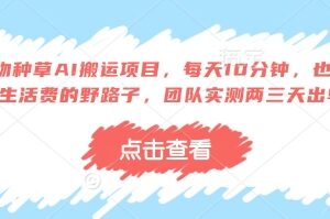 得物种草AI搬运项目实测 新手每天10分钟操作两三天即可出单-雨叶虚拟资源网