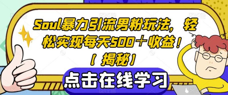Soul平台男粉引流实操教程 可实现日均500+收益的实用玩法