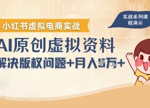 借助AI运营小红书虚拟电商 解决版权问题新手可稳定盈利-雨叶虚拟资源网