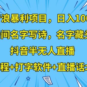 抖音半无人名字写诗直播撸音浪项目 附教程软件话术实操指南-雨叶虚拟资源网