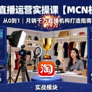 MCN机构淘宝直播运营实操课 从0到1打造月销千万直播机构-雨叶虚拟资源网