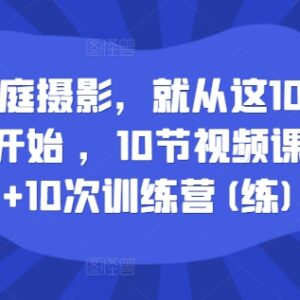 零基础学家庭摄影教程 10堂模仿视频课配实战训练营指导-雨叶虚拟资源网