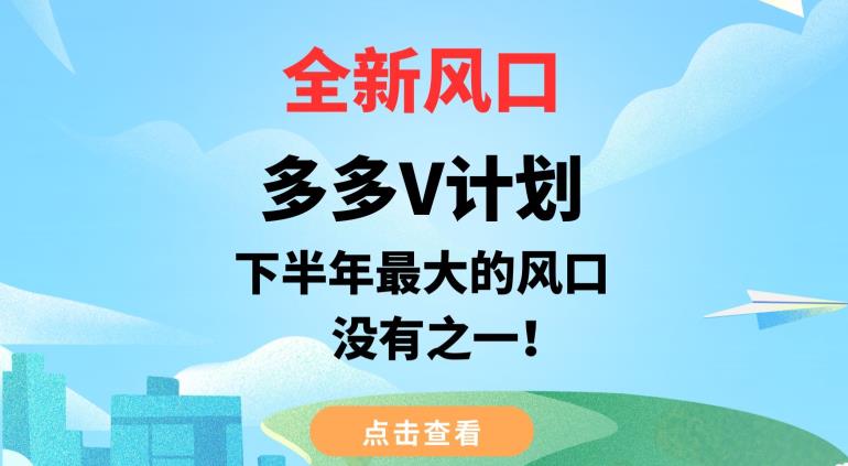全新风口,多多V计划,下半年最大的风口项目,没有之一【揭秘】