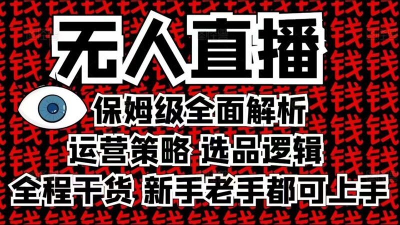 2025无人直播保姆级全解析 运营选品实操攻略新手老手均可上手