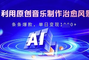原创音乐打造治愈风景爆款账号 运营技巧及变现方法详解-雨叶虚拟资源网