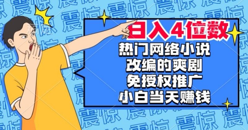 热门网文改编爽剧免授权推广玩法 新手零门槛上手赚取分佣