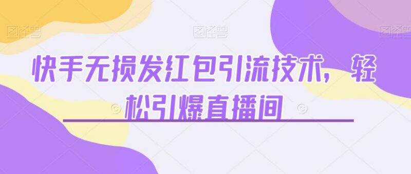 快手无损发红包引流方法 助力直播间涨粉带货高效变现