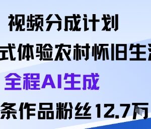 AI生成农村怀旧生活短视频 参与平台分成计划涨粉获收益-雨叶虚拟资源网