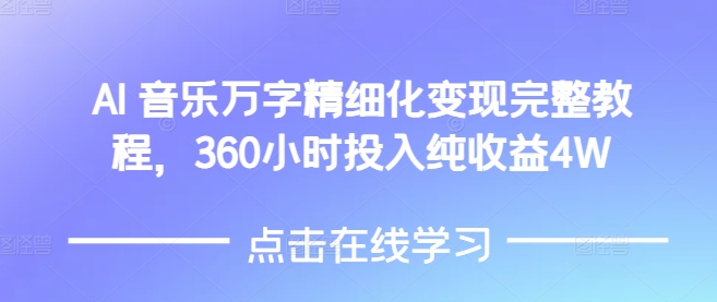 AI音乐精细化变现完整教程 360小时投入获4万纯收益实操方法