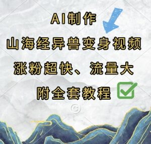 AI制作山海经异兽变身视频教程 零基础操作涨粉变现全流程-雨叶虚拟资源网