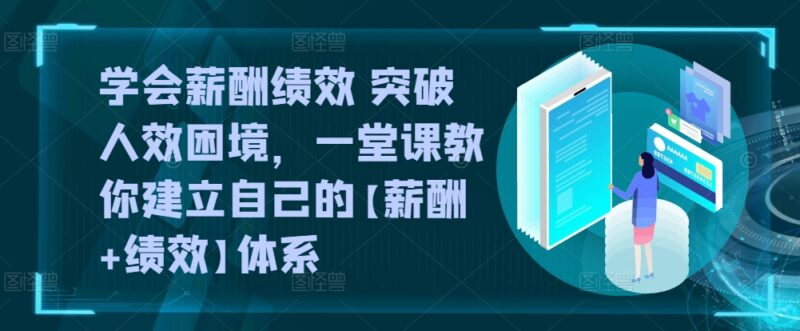 薪酬绩效体系搭建实操课程 助力企业破解人效低管理困境
