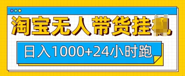 淘宝24小时无人直播带货教程 稳定赚佣金实操全指南