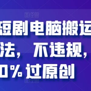 2024快手短剧电脑搬运2.0玩法 合规操作100%过原创攻略-雨叶虚拟资源网