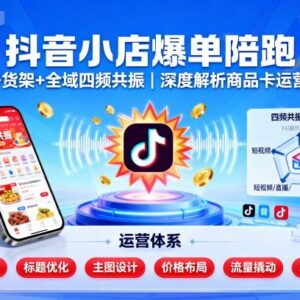 2025抖音商品卡运营体系解析 抖音小店爆单实操全攻略-雨叶虚拟资源网