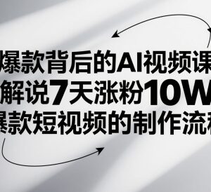 AI爆款视频制作课程 7天涨粉10万短视频全流程解析-雨叶虚拟资源网
