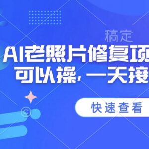 2025年AI老照片修复副业教程 手机可操作单日接单收益可达千元-雨叶虚拟资源网