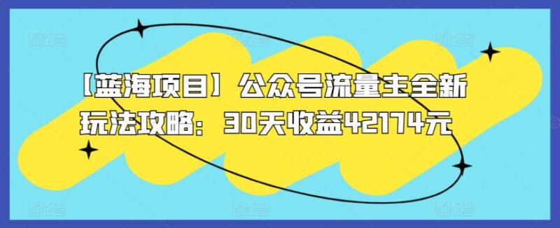 公众号流量主全新实操玩法攻略 正规可落地30天收益可达4万+