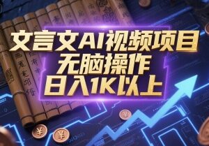 文言文AI视频项目玩法拆解 低门槛操作日入可达千元以上-雨叶虚拟资源网