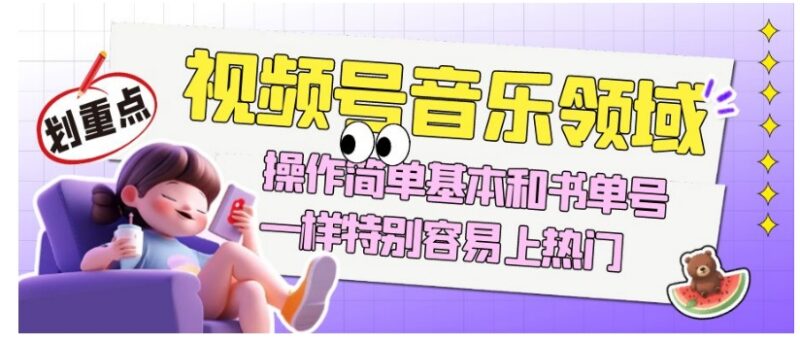 视频号音乐领域项目玩法拆解 操作简单和书单号类似易上热门