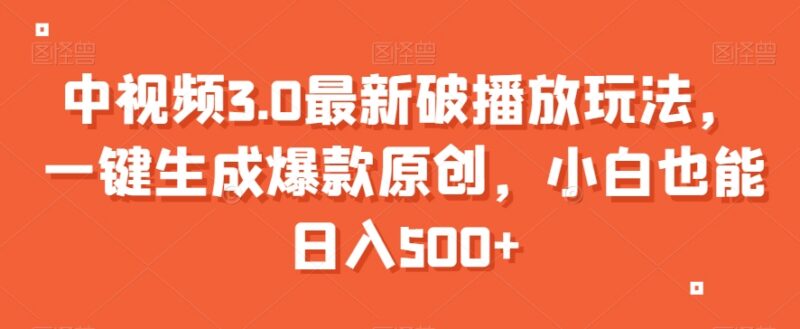 中视频3.0最新破播放玩法 一键生成原创内容新手实操攻略