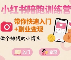 小红书陪跑训练营全教程 素人从零入门做博主实现副业变现-雨叶虚拟资源网