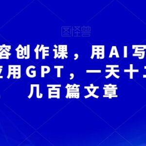 无本AI内容创作课详解 灵活运用GPT批量产出真人级原创文章-雨叶虚拟资源网