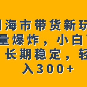 刀郎罗刹海市热点橱窗带货玩法拆解 小白可操作长期稳定日入300+-雨叶虚拟资源网