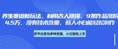 养生赛道古人跳操新玩法 无技术门槛新人9条作品可涨粉4.5W