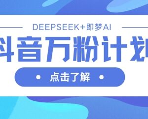 2025抖音万粉涨粉教程：DeepSeek搭配即梦AI生成视频快速起号-雨叶虚拟资源网
