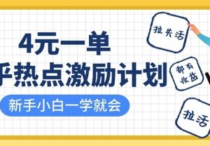 知乎热点激励计划实操玩法 拉新拉活拉失活4元一单小白易上手-雨叶虚拟资源网