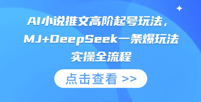 2025AI小说推文高阶起号 MJ+DeepSeek爆款玩法实操全流程