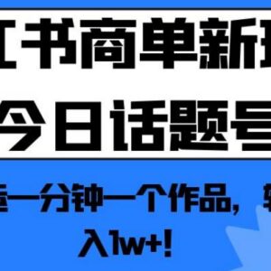 2024小红书今日话题号商单新玩法 零成本搬运轻松实现月入过万-雨叶虚拟资源网